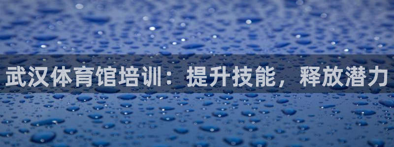 富联娱乐乙6.7.5.1.3.8：武汉体育馆培训：提