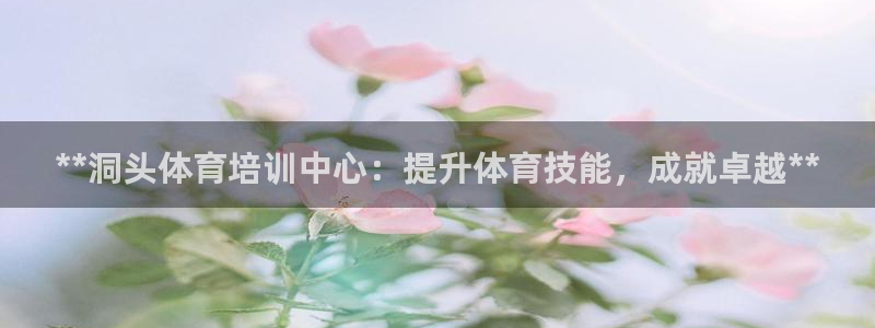 富联科技上市了吗：**洞头体育培训中心：提升体育技能