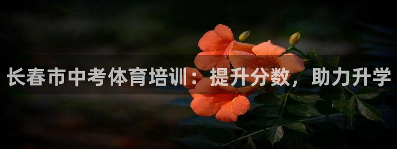 富联官方网站登录：长春市中考体育培训：提升分数，助力