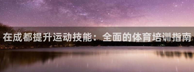 富联娱乐老板是哪里人：在成都提升运动技能：全面的体育