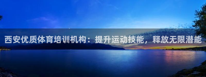 富联官网注册不了账号怎么办：西安优质体育培训机构：提