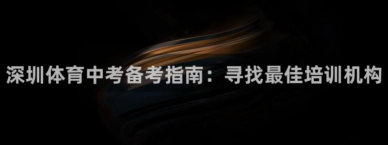 富联平台离7O777：深圳体育中考备考指南：寻找最佳