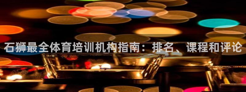 富联股份股票代码：石狮最全体育培训机构指南：排名、课