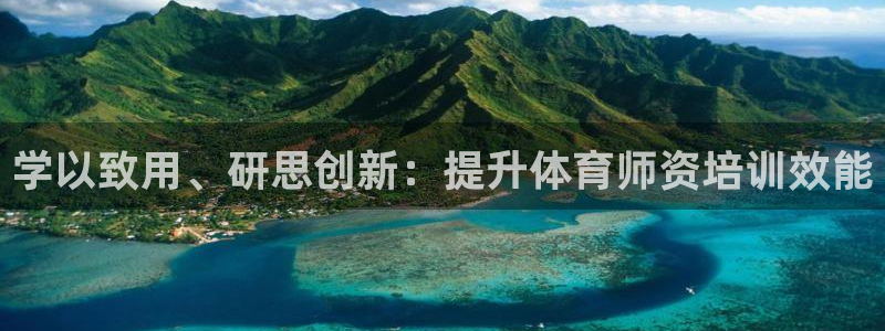 富联娱乐平台是什么：学以致用、研思创新：提升体育师资