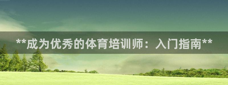 富联娱乐测速：**成为优秀的体育培训师：入门指南**