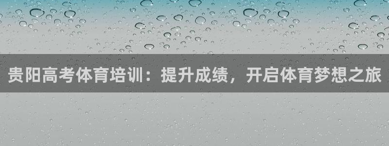 富联地产怎么样：贵阳高考体育培训：提升成绩，开启体育