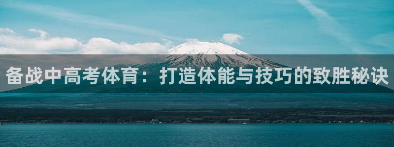 富联平台登录：备战中高考体育：打造体能与技巧的致胜秘