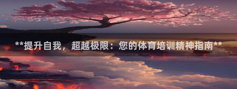 富联娱乐平台开户条件有哪些：**提升自我，超越极限：