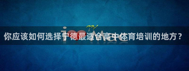 富联平台登录注册账号：你应该如何选择宁德最适合高中体