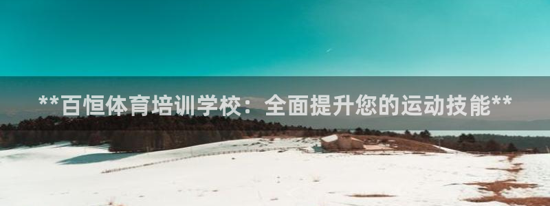 富联娱乐访问中国网站：**百恒体育培训学校：全面提升