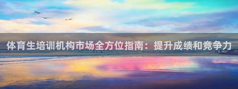 富联娱乐凡六七五一38：体育生培训机构市场全方位指南
