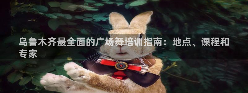 富联娱乐军7O777：乌鲁木齐最全面的广场舞培训指南