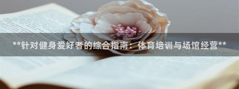 富联平台官网：**针对健身爱好者的综合指南：体育培训