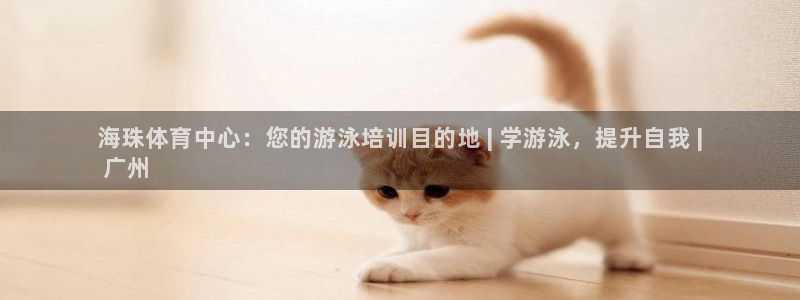 富联平台用户登陆不了：海珠体育中心：您的游泳培训目的