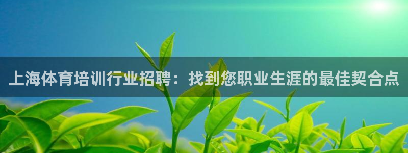富联娱乐是骗局吗：上海体育培训行业招聘：找到您职业生