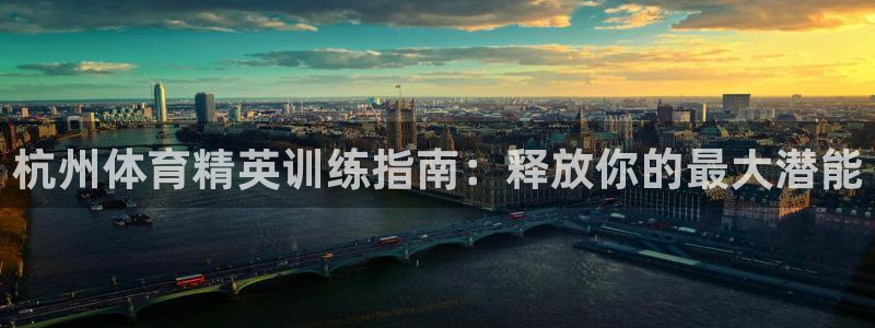 富联官网注册流程视频：杭州体育精英训练指南：释放你的