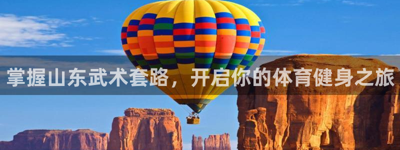 富联娱乐官方网站首页：掌握山东武术套路，开启你的体育健身之旅