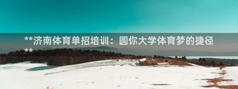 富联集团董事长：**济南体育单招培训：圆你大学体育梦