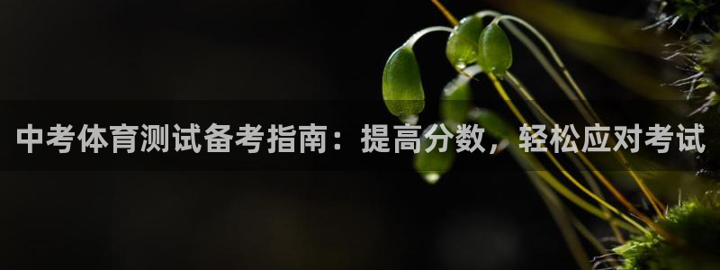 富联智能工坊：中考体育测试备考指南：提高分数，轻松应