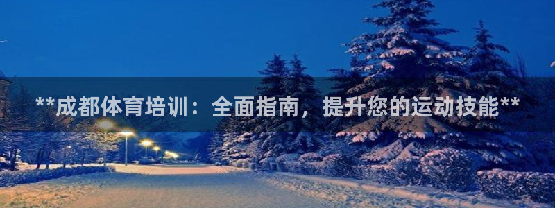 富联平台孩7O777：**成都体育培训：全面指南，提升您的运