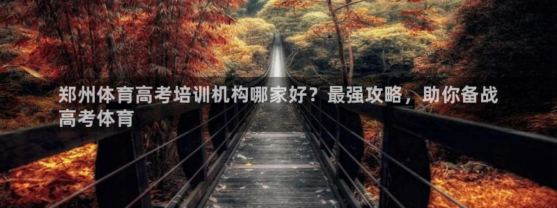 富联商城官网：郑州体育高考培训机构哪家好？最强攻略，